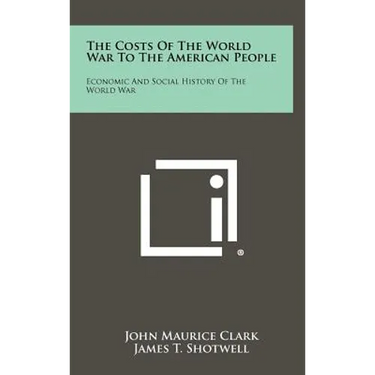 The Costs of the World War to the American People: Economic and Social History of the World War