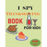 I Spy Thanksgiving Book for Kids Ages 2-5: A Fun Activity Images of turkeys, pumpkins, and apples, to pilgrims, corn cobs, and pies & Other Cute Stuff