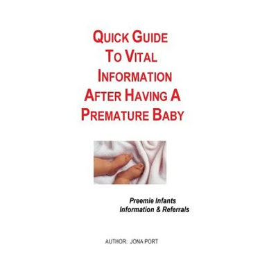 Quick Guide To Vital Information After Having A Premature Baby: Information & Referrals For Preemie Infants