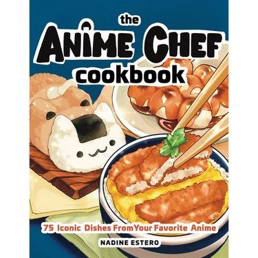 The Anime Chef Cookbook: 75 Iconic Dishes from Your Favorite Anime