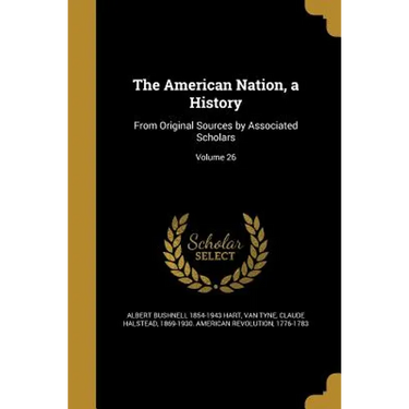 The American Nation, a History: From Original Sources by Associated Scholars; Volume 26