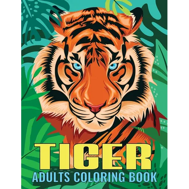 Tiger Adults Coloring Book: An Tiger Coloring Book with Fun Easy, Amusement, Stress Relieving & much more For Adults, Men, Girls, Boys & Teens