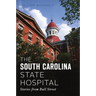 The South Carolina State Hospital: Stories from Bull Street
