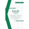 Excel 2019: A Basic Guide for Beginners, the Real Bible to Learn Formulas, Methods and Use of VBA