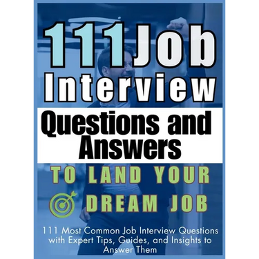 111 Job Interview Questions and Answers to Land Your Dream Job: 111 Most Common Job Interview Questions with Expert Tips, Guides, and Insights to Answ