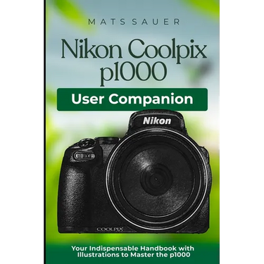 Nikon Coolpix p1000 User Companion: Your Indispensable Handbook with Illustrations to Master the p1000