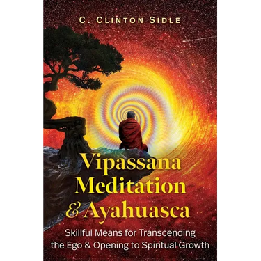 Vipassana Meditation and Ayahuasca: Skillful Means for Transcending the Ego and Opening to Spiritual Growth