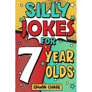 Silly Jokes For 7 Year Olds: Laugh Out Loud Fun For 7 Year Olds
