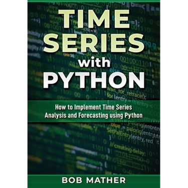 Time Series with Python: How to Implement Time Series Analysis and Forecasting Using Python