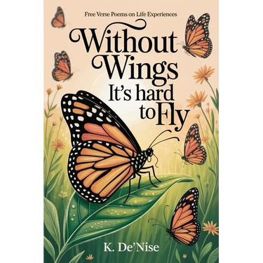 Without Wings It's hard to Fly: Free Verse Poems on Life Experiences
