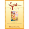 The Soul Loves the Truth: Lessons Learned on the Path to Joy