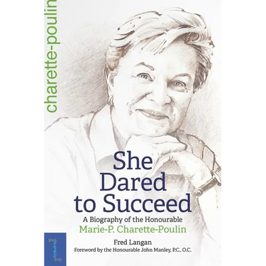 She Dared to Succeed: A Biography of the Honourable Marie-P. Charette-Poulin