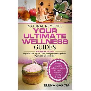 Natural Remedies: YOUR ULTIMATE WELLNESS GUIDES: Epsom Salt, Apple Cider Vinegar, Ashwagandha & Ayurveda Essential Oils