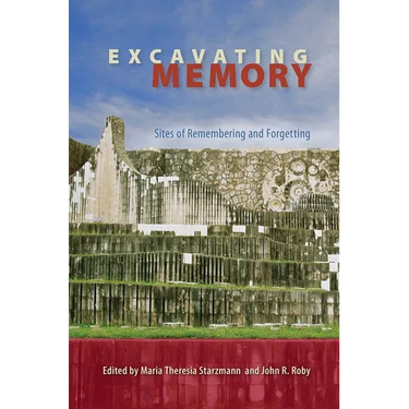 Excavating Memory: Sites of Remembering and Forgetting