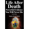 Life After Death, Powerful Evidence You Will Never Die: Second Edition