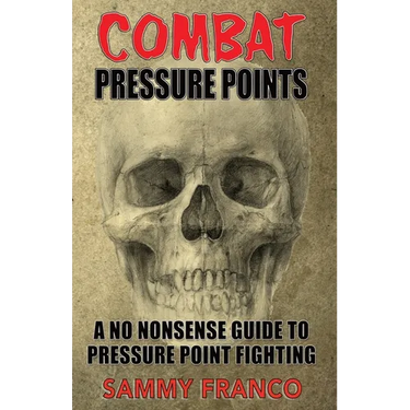 Combat Pressure Points: A No Nonsense Guide To Pressure Point Fighting for Self-Defense