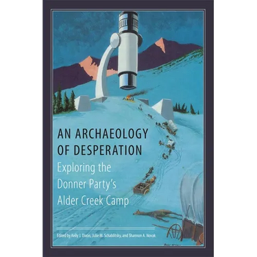 An Archaeology of Desperation: Exploring the Donner Party's Alder Creek Camp