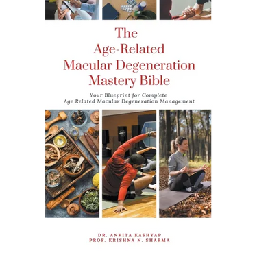 The Age Related Macular Degeneration Mastery Bible: Your Blueprint for Complete Age Related Macular Degeneration Management