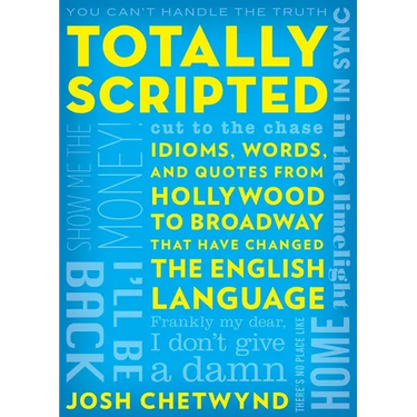 Totally Scripted: Idioms, Words, and Quotes from Hollywood to Broadway That Have Changed the English Language