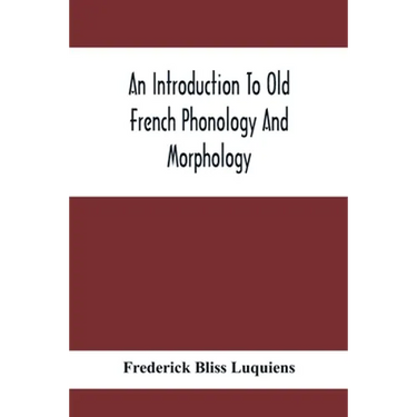 An Introduction To Old French Phonology And Morphology