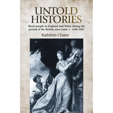 Untold Histories: Black People in England and Wales During the Period of the British Slave Trade, C. 1660-1807