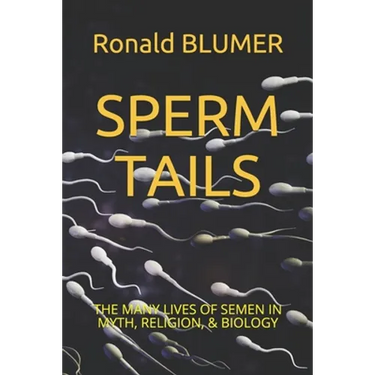 Sperm Tails: The Many Lives of Semen in Myth, Religion, & Biology