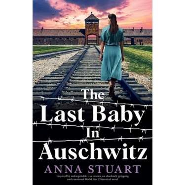 The Last Baby in Auschwitz: Inspired by unforgettable true stories, an absolutely gripping and emotional World War 2 historical novel