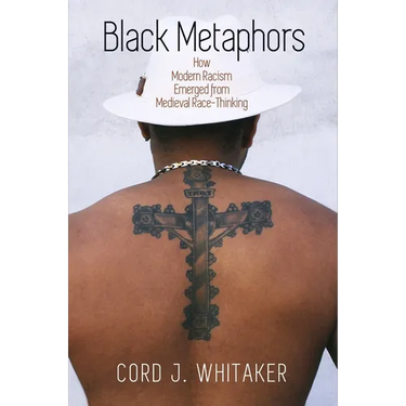 Black Metaphors: How Modern Racism Emerged from Medieval Race-Thinking