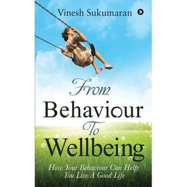 From Behaviour To Wellbeing: How Your Behaviour Can Help You Live A Good Life