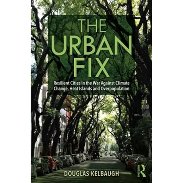 The Urban Fix: Resilient Cities in the War Against Climate Change, Heat Islands and Overpopulation