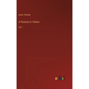 A Passion in Tatters: Vol. I