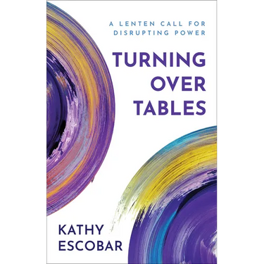 Turning Over Tables: A Lenten Call for Disrupting Power