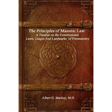 The Principles of Masonic Law: A Treatise on the Constitutional Laws, Usages And Landmarks of Freemasonry