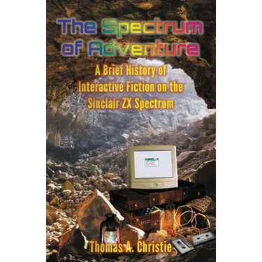 The Spectrum of Adventure: A Brief History of Interactive Fiction on the Sinclair ZX Spectrum
