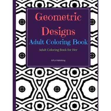 Geometric Designs Adult Coloring Book: Adult Coloring Books for Her