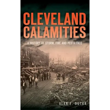 Cleveland Calamities: A History of Storm, Fire and Pestilence