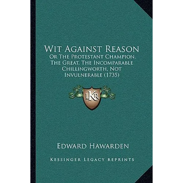 Wit Against Reason: Or The Protestant Champion, The Great, The Incomparable Chillingworth, Not Invulnerable (1735)