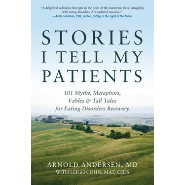 Stories I Tell My Patients: 101 Myths, Metaphors, Fables and Tall Tales for Eating Disorders Recovery