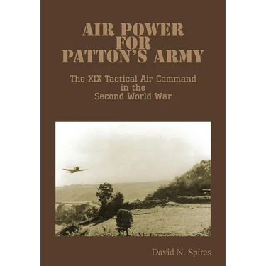 Air Power for Patton's Army - The XIX Tactical Air Command in the Second World War