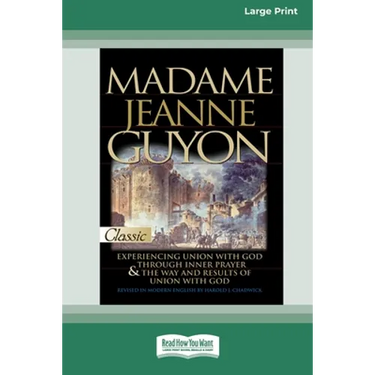 Madame Jeanne Guyon: Experiencing Union with God through Prayer and The Way and Results of Union with God (16pt Large Print Edition)