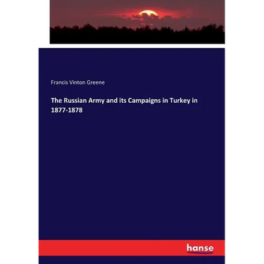 The Russian Army and its Campaigns in Turkey in 1877-1878