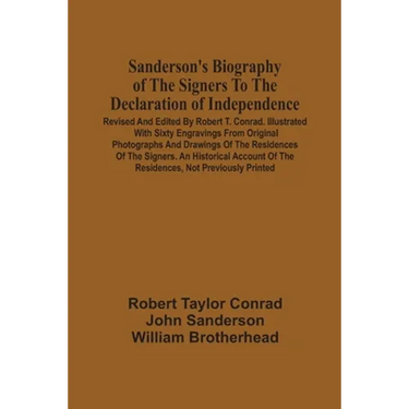 Sanderson'S Biography Of The Signers To The Declaration Of Independence. Revised And Edited By Robert T. Conrad. Illustrated With Sixty Engravings Fro