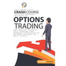 Options Trading Crash Course: The Complete Crash Course to Avoid Beginner Mistakes in Options Trading and Master Covered Call Trading and Trading St