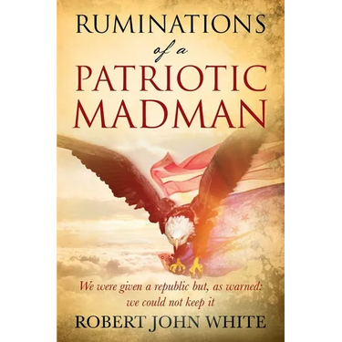 Ruminations of a Patriotic Madman: We were given a republic but, as warned: we could not keep it
