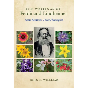 The Writings of Ferdinand Lindheimer: Texas Botanist, Texas Philosopher