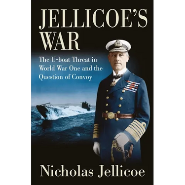 Jellicoe's War: The U-Boat Threat in World War One and the Question of Convoy