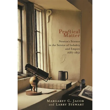 Practical Matter: Newton's Science in the Service of Industry and Empire, 1687-1851