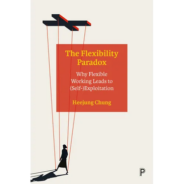 The Flexibility Paradox: Why Flexible Working Leads to (Self-)Exploitation