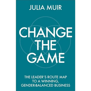 Change the Game: The Leader's Route Map to a Winning, Gender-Balanced Business