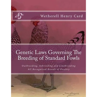 Genetic Laws Governing The Breeding of Standard Fowls: Outbreeding, Inbreeding and Linebreeding All Recognized Breeds of Poultry